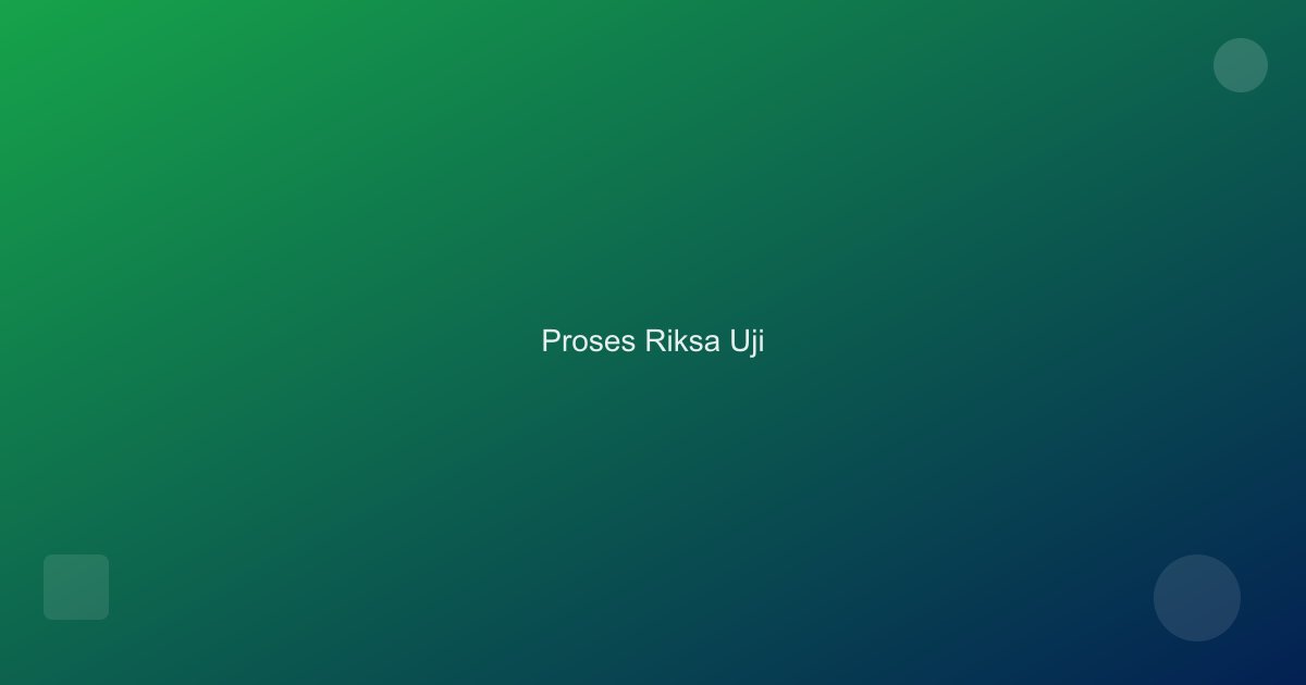 Proses Riksa Uji: Tahapan Pemeriksaan dan Pengujian K3